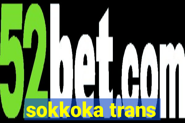 sokkoka trans